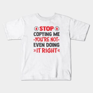 stop copying me you're not even doing it right Kids T-Shirt